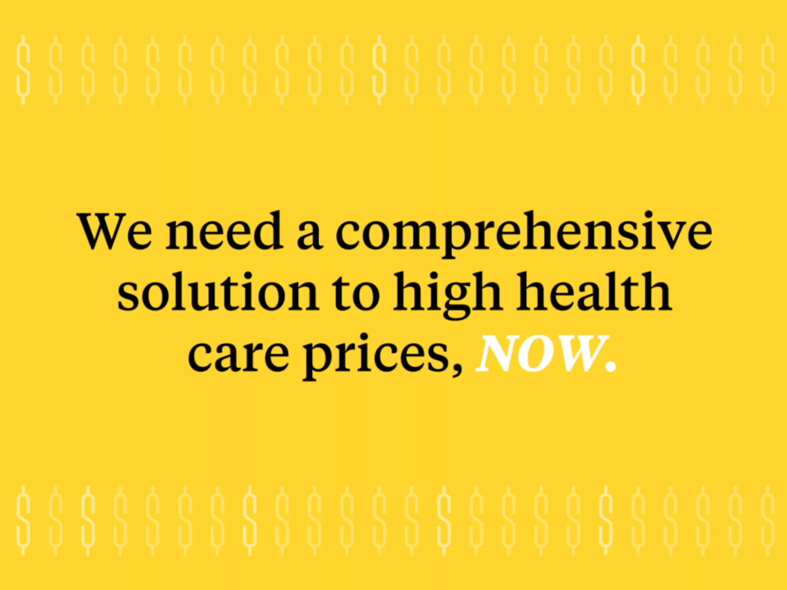 Bold text on a bright yellow background urging for immediate solutions to high health care prices, surrounded by dollar sign patterns.